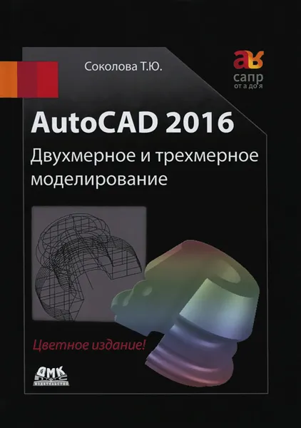 Обложка книги AutoCAD 2016. Двухмерное и трехмерное моделирование. Учебный курс, Т. Ю. Соколова