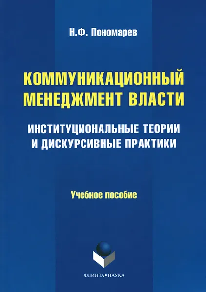 Обложка книги Коммуникационный менеджмент власти. Институциональные теории и дискурсивные практики. Учебное пособие, Н. Ф. Пономарев