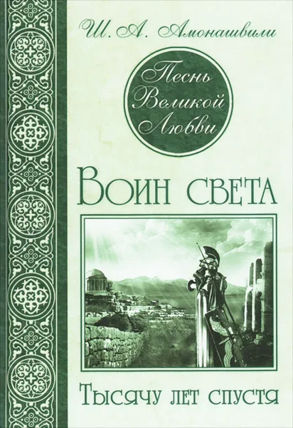 Обложка книги Песнь Великой Любви. Воин света. Тысячу лет спустя, Ш. А. Амонашвили