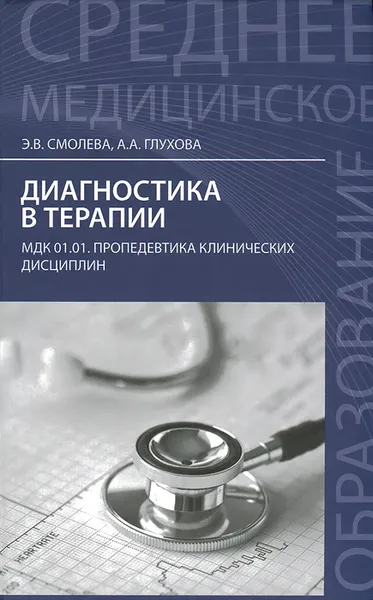 Обложка книги Диагностика в терапии. МДК.01.01. Пропедевтика клинических дисциплин. Учебное пособие, Э. В. Смолева, А. А. Глухова