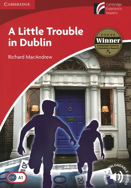 Обложка книги A Little Trouble in Dublin: Level A1: Beginner/Elementary: With Downloadable Audio, Richard MacAndrew