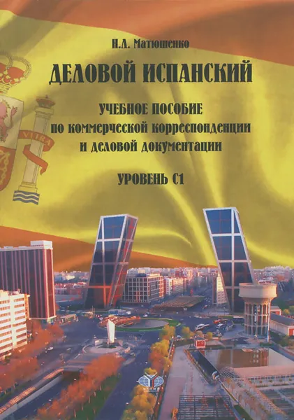 Обложка книги Деловой испанский. Учебное пособие по коммерческой корреспонденции и деловой документации. Уровень С1, Н. Л. Матюшенко