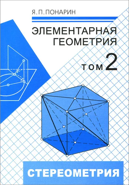 Обложка книги Элементарная геометрия. В 2 томах. Том 2. Стереометрия, преобразования пространства, Я. П. Понарин