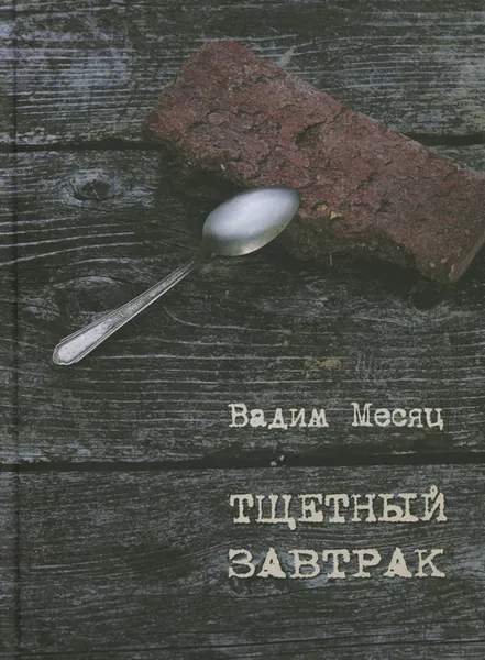 Обложка книги Тщетный завтрак. Избранное. 1984-2014, Вадим Месяц