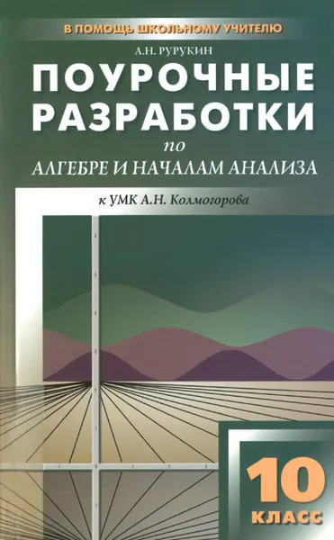 Обложка книги Алгебра и начала анализа. 10 класс. Поурочные разработки. К УМК А. Н. Колмогорова, А. Н. Рурукин