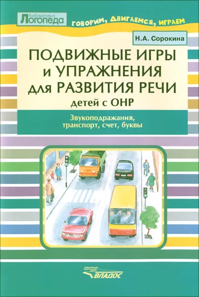 Обложка книги Подвижные игры и упражнения для развития речи детей с ОНР. Звукоподражание, транспорт, счет, буквы, Сорокина Наталья Анатольевна