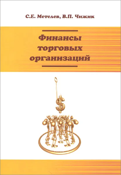 Обложка книги Финансы торговых организаций. Учебное пособие, С. Е. Метелев, В. П. Чижик