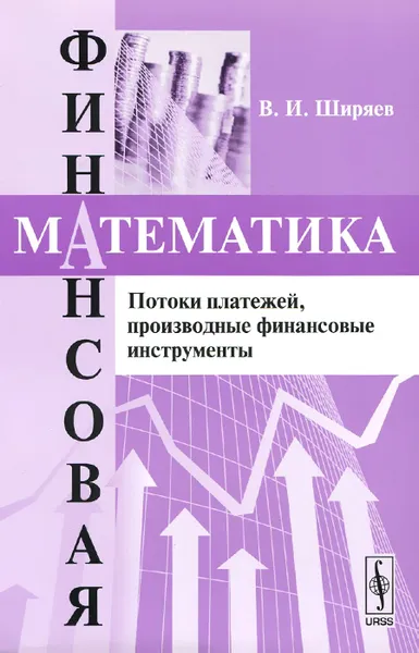 Обложка книги Финансовая математика. Потоки платежей, производственные финансовые инструменты, В. И. Ширяев