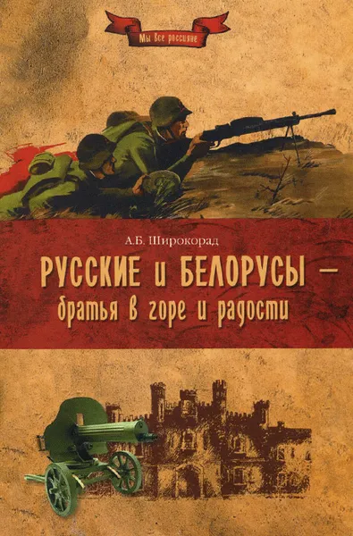 Обложка книги Русские и белорусы - братья в горе и радости, А. Б. Широкорад