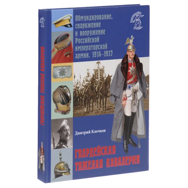 Обложка книги Гвардейская тяжелая кавалерия. Обмундирование, снаряжение и вооружение Российской императорской армии. 1914-1917., Клочков Дмитрий Алексеевич