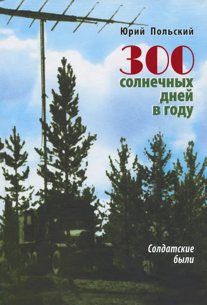 Обложка книги 300 солнечных дней в году. Солдатские были, Юрий Польский