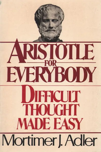 Обложка книги Aristotle For Everybody: Difficult Thought Made Easy, Mortimer J. Adler