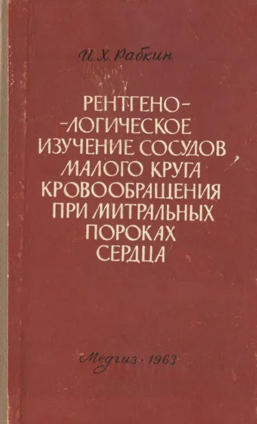 Обложка книги Рентгенологическое изучение сосудов малого круга кровообращения при митральных пороках сердца, И. Х. Рабкин