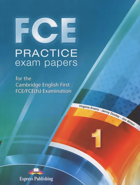 Обложка книги FCE Practice Exam Papers 1: For the Cambridge English First FCE / FCE (fs) Examination, Virginia Evans, James Milton, Jenny Dooley