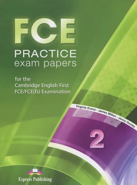 Обложка книги FCE Practice Exam Papers 2: For the Cambridge English First FCE / FCE (fs) Examination, Virginia Evans, James Milton, Jenny Dooley