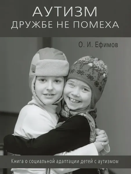 Обложка книги Аутизм дружбе не помеха Книга о социальной адаптации детей с аутизмом, О. И. Ефимов