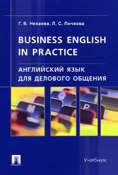 Обложка книги Business English in Practice / Английский язык для делового общения, Г. Б. Нехаева, Л. С. Пичкова