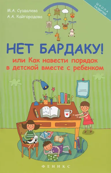 Обложка книги Нет бардаку! или Как навести порядок в детской, М. А. Суздалева, А. А. Кайгородова