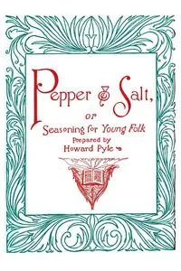 Обложка книги Pepper and Salt, or, Seasoning for Young Folk, Howard Pyle