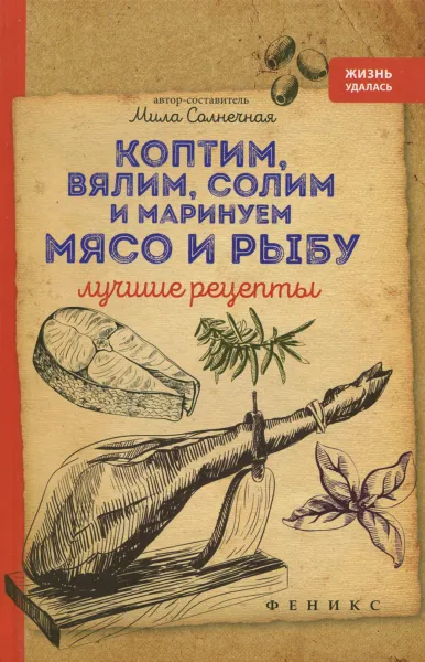 Обложка книги Коптим, вялим, солим и маринуем мясо и рыбу, Мила Солнечная
