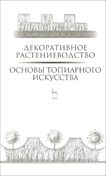 Обложка книги Декоративное растениеводство. Основы топиарного искусства. Учебное пособие, А. И. Ковешников, Н. А. Ширяева