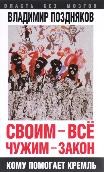 Обложка книги Своим - все, чужим - закон. Кому помогает Кремль, Владимир Поздняков