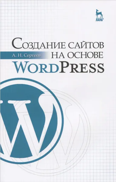 Обложка книги Создание сайтов на основе WordPress. Учебное пособие, А. Н. Сергеев