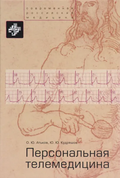 Обложка книги Персональная телемедицина. Телемедицинские и информационные технологии реабилитации и управления здоровьем, О. Ю. Атьков, Ю. Ю. Кудряшов