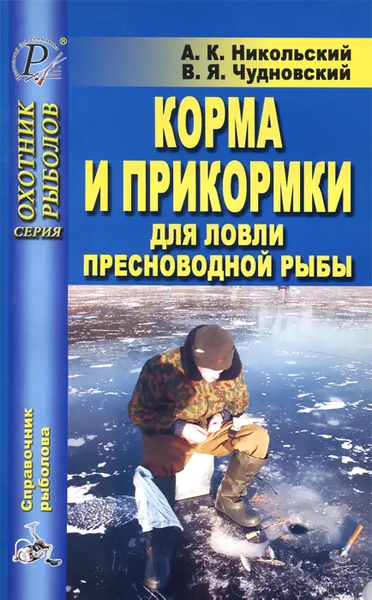 Обложка книги Корма и прикормки для ловли пресноводной рыбы, Никольский Александр Константинович, Чудновский Вячеслав Яковлевич