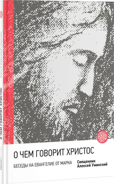 Обложка книги О чем говорит Христос? Беседы на Евангелие от Марка, Священник Алексей Уминский