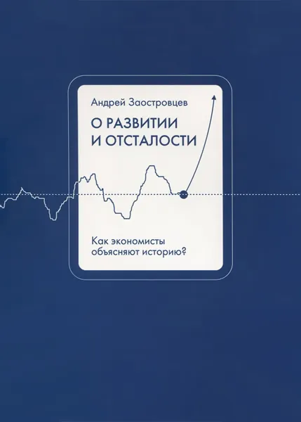 Обложка книги О развитии и отсталости. Как экономисты объясняют историю?, Заостровцев Андрей Павлович