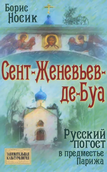 Обложка книги Сент-Женевьев-де-Буа. Русский погост в предместье Парижа, Носик Борис Михайлович