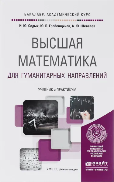 Обложка книги Высшая математика для гуманитарных направлений. Учебник и практикум, И. Ю. Седых, Ю. Б. Гребенщиков, А. Ю. Шевелев