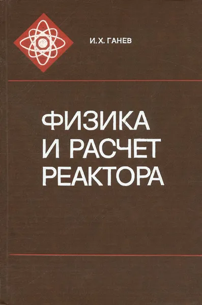 Обложка книги Физика и расчет реактора. Учебное пособие, И. Х. Ганев