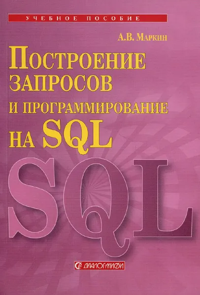 Обложка книги Построение запросов и программирование на SQL. Учебное пособие, А. В. Маркин