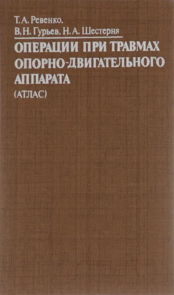 Обложка книги Операции при травмах опорно-двигательного аппарата, Т. А. Ревенко, В. Н. Гурьев, Н. А. Шестерня