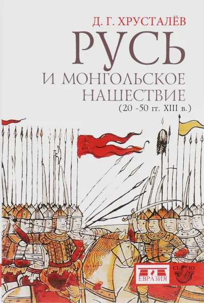 Обложка книги Русь и монгольское нашествие (20-50 гг. XIII в.), Д. Г. Хрусталев