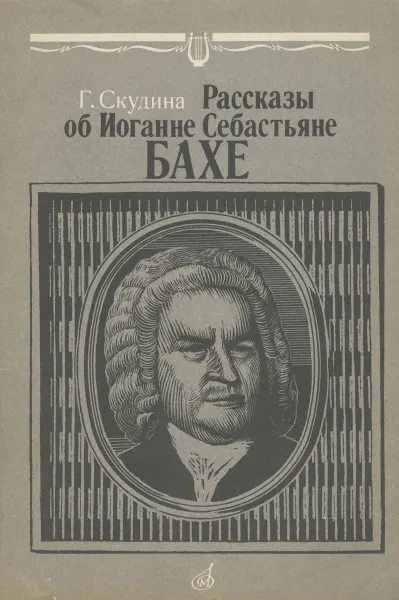 Обложка книги Рассказы об Иоганне Себастьяне Бахе, Скудина Генриэта Семеновна