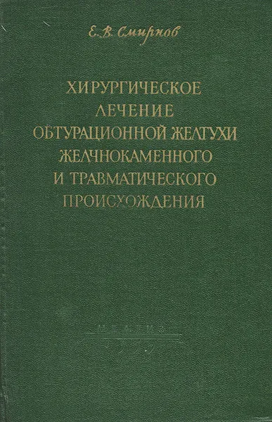 Обложка книги Хирургическое лечение обтурационной желтухи желчнокаменного и травматического происхождения, Смирнов Е. В.