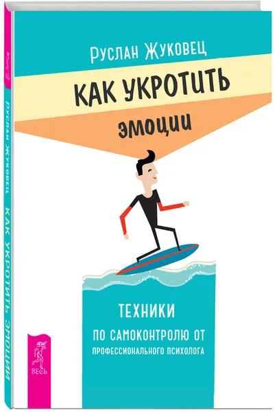 Обложка книги Как укротить эмоции. Техники по самоконтролю от профессионального психолога, Руслан Жуковец