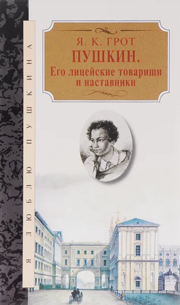 Обложка книги Пушкин. Его лицейские товарищи и наставники, Я. К. Грот