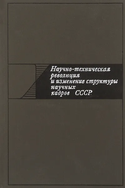 Обложка книги Научно-техническая революция и изменение структуры научных кадров СССР, К. Варшавский,Ю. Мелещенко,В. Орлов,Ф. Россельс,Н. Серов,Э. Сидорова,Николай Хованов,Семен Микулинский,Самуил Кугель