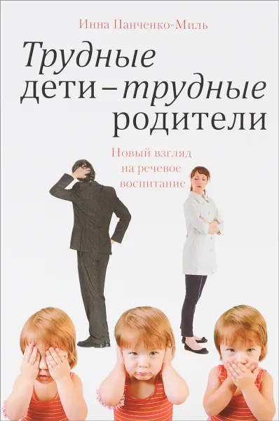 Обложка книги Трудные дети - трудные родители. Новый взгляд на речевое воспитание, Инна Панченко-Миль