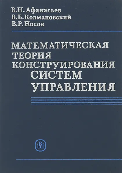 Обложка книги Математическая теория конструирования систем управления. Учебное пособие, В. Н. Афанасьев, В. Б. Колмановский, В. Р. Носов