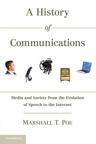 Обложка книги A History of Communications: Media and Society from the Evolution of Speech to the Internet, Marshall T. Poe