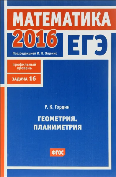 Обложка книги ЕГЭ 2016. Математика. Геометрия. Планиметрия. Задача 16 (профильный уровень), Р. К. Гордин