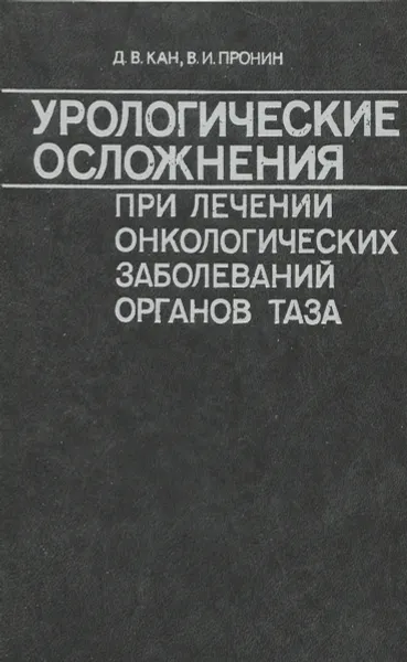 Обложка книги Урологические осложнения при лечении онкологических заболеваний органов таза, Кан Дмитрий Вавильевич, Пронин Владимир Иванович