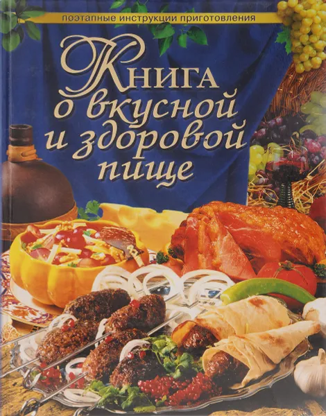 Обложка книги Книга о вкусной и здоровой пище. Поэтапные инструкции приготовления, А. В. Борисова