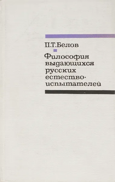 Обложка книги Философия выдающихся русских естествоиспытателей второй половины XIX - начала XX в., П. Т. Белов