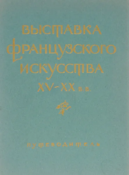 Обложка книги Выставка французского искусства 15-20 вв.. Путеводитель, Нина Водо,Г. Есипова,Анна Замятина,В. Невежина,Валерий Прокофьев